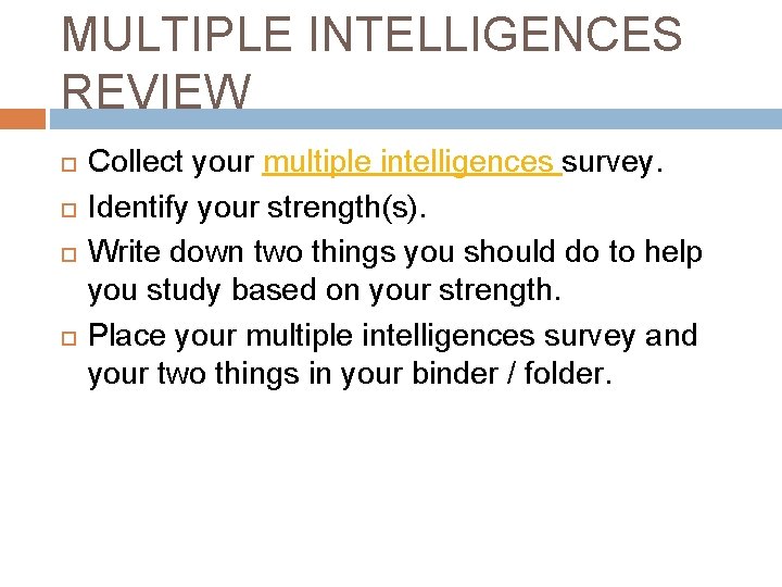 MULTIPLE INTELLIGENCES REVIEW Collect your multiple intelligences survey. Identify your strength(s). Write down two