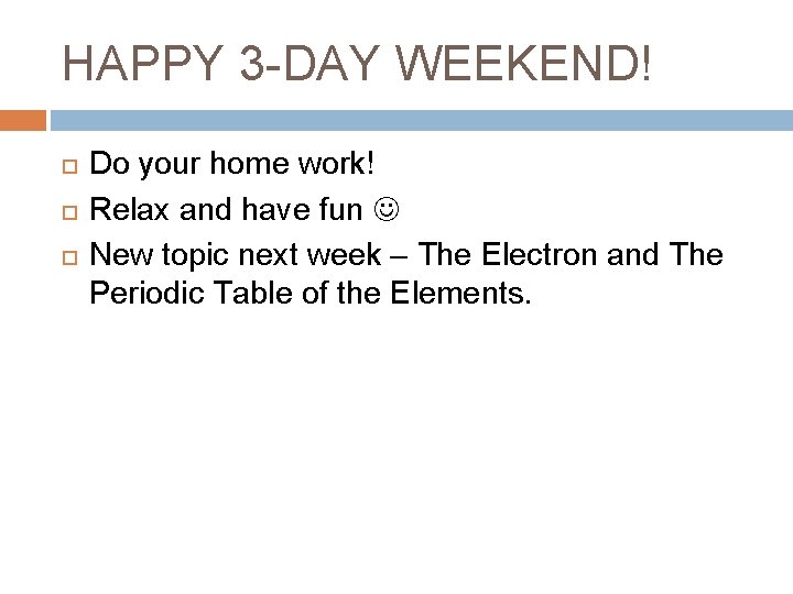 HAPPY 3 -DAY WEEKEND! Do your home work! Relax and have fun New topic