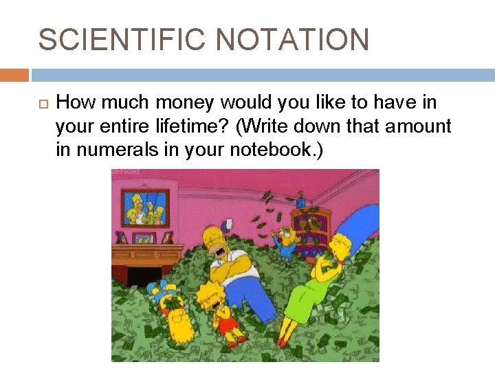 SCIENTIFIC NOTATION How much money would you like to have in your entire lifetime?