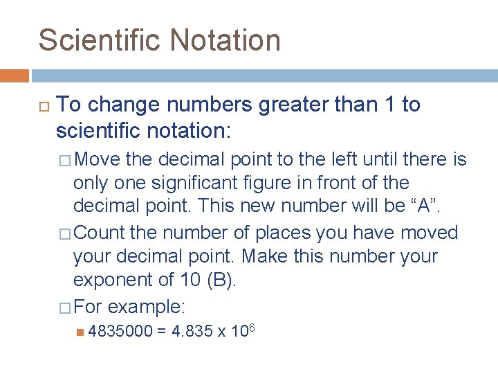 Scientific Notation To change numbers greater than 1 to scientific notation: � Move the
