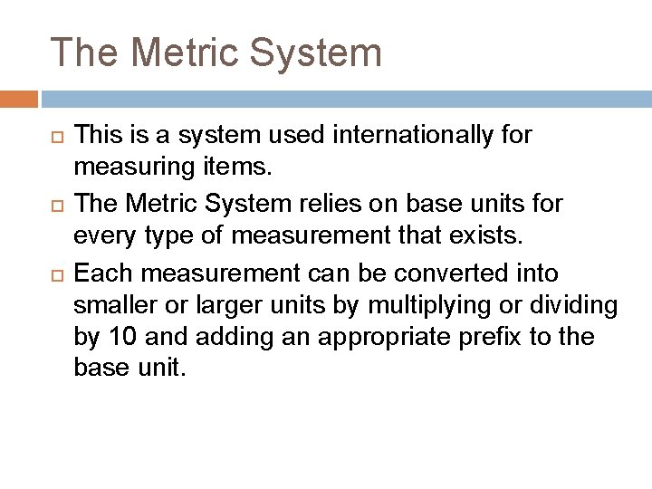 The Metric System This is a system used internationally for measuring items. The Metric