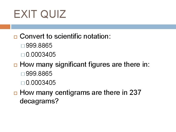 EXIT QUIZ Convert to scientific notation: � 999. 8865 � 0. 0003405 How many