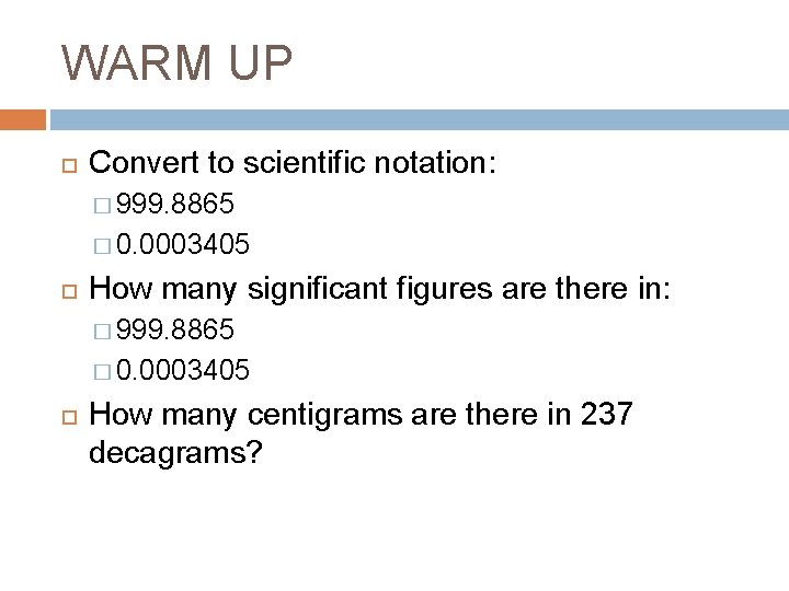 WARM UP Convert to scientific notation: � 999. 8865 � 0. 0003405 How many