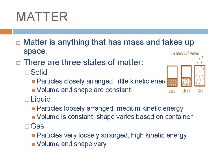 MATTER Matter is anything that has mass and takes up space. There are three