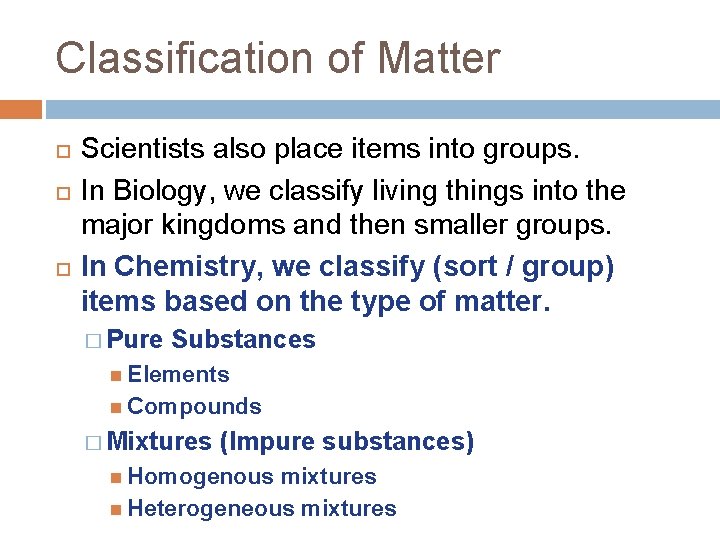 Classification of Matter Scientists also place items into groups. In Biology, we classify living