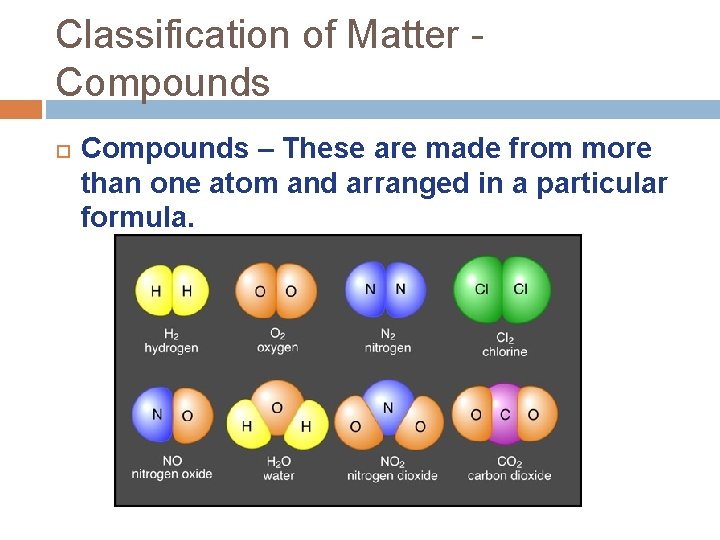 Classification of Matter Compounds – These are made from more than one atom and