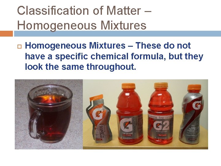 Classification of Matter – Homogeneous Mixtures – These do not have a specific chemical