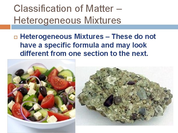 Classification of Matter – Heterogeneous Mixtures – These do not have a specific formula