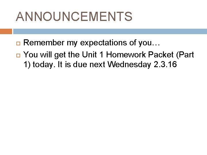 ANNOUNCEMENTS Remember my expectations of you… You will get the Unit 1 Homework Packet