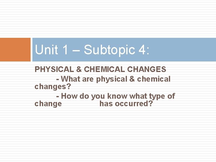 Unit 1 – Subtopic 4: PHYSICAL & CHEMICAL CHANGES - What are physical &