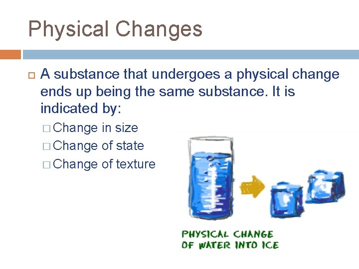 Physical Changes A substance that undergoes a physical change ends up being the same