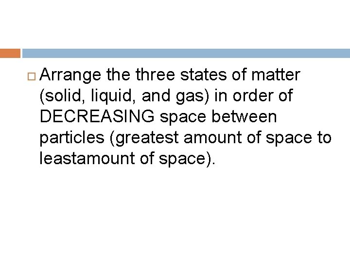  Arrange three states of matter (solid, liquid, and gas) in order of DECREASING