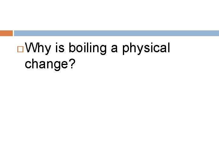  Why is boiling a physical change? 