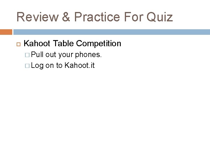 Review & Practice For Quiz Kahoot Table Competition � Pull out your phones. �
