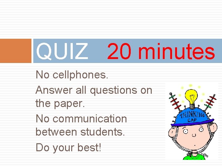 QUIZ 20 minutes No cellphones. Answer all questions on the paper. No communication between