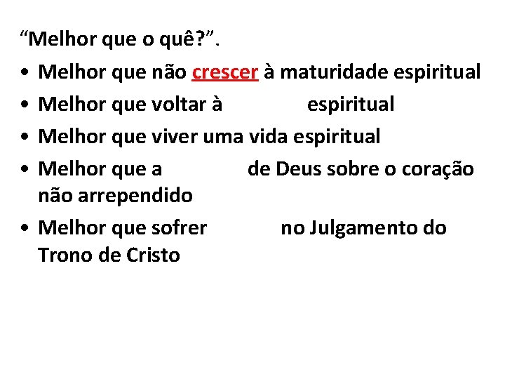 “Melhor que o quê? ”. • Melhor que não crescer à maturidade espiritual •