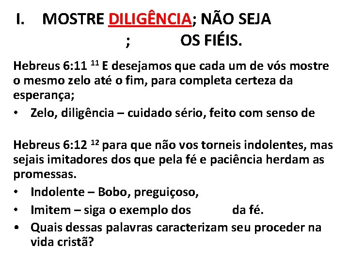 I. MOSTRE DILIGÊNCIA; NÃO SEJA INDOLENTE; IMITE OS FIÉIS. Hebreus 6: 11 11 E