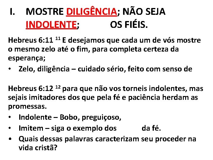 I. MOSTRE DILIGÊNCIA; NÃO SEJA INDOLENTE; IMITE OS FIÉIS. Hebreus 6: 11 11 E