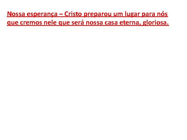 Nossa esperança – Cristo preparou um lugar para nós que cremos nele que será