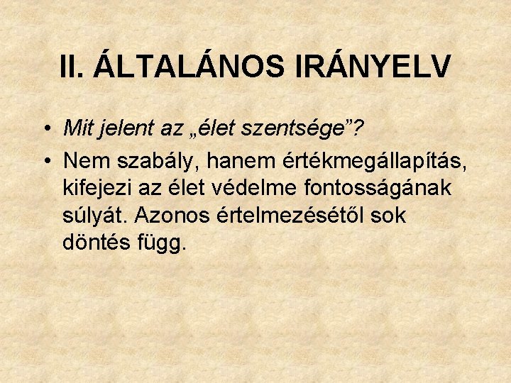 II. ÁLTALÁNOS IRÁNYELV • Mit jelent az „élet szentsége”? • Nem szabály, hanem értékmegállapítás,