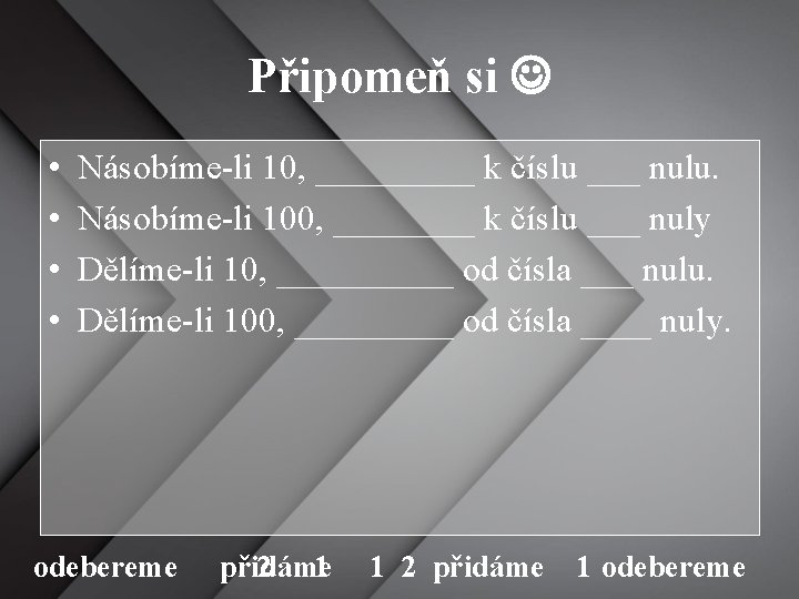 Připomeň si • • Násobíme-li 10, _____ k číslu ___ nulu. Násobíme-li 100, ____