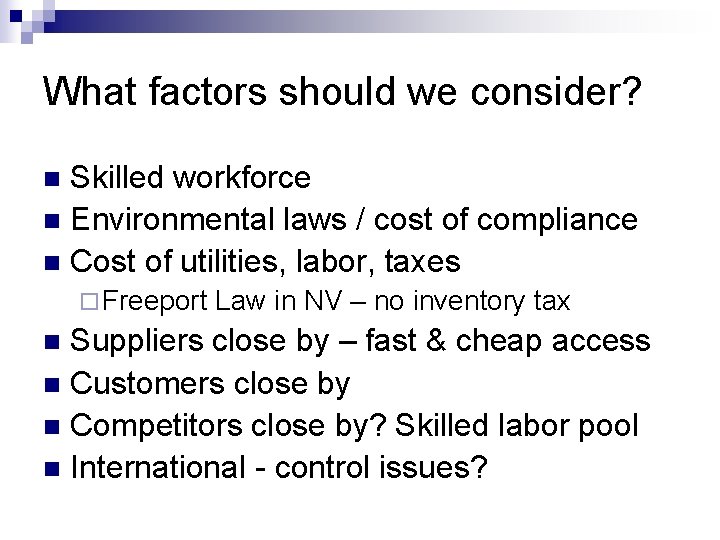 What factors should we consider? Skilled workforce n Environmental laws / cost of compliance