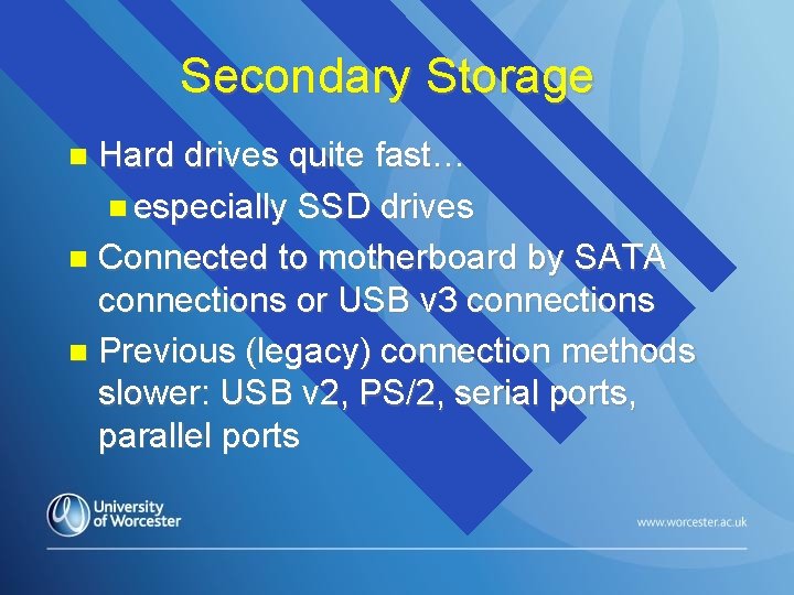 Secondary Storage Hard drives quite fast… especially SSD drives Connected to motherboard by SATA