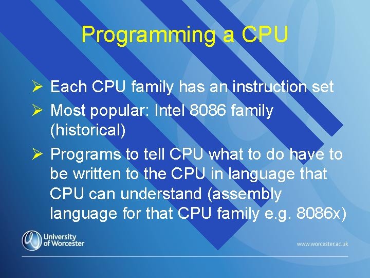 Programming a CPU Each CPU family has an instruction set Most popular: Intel 8086