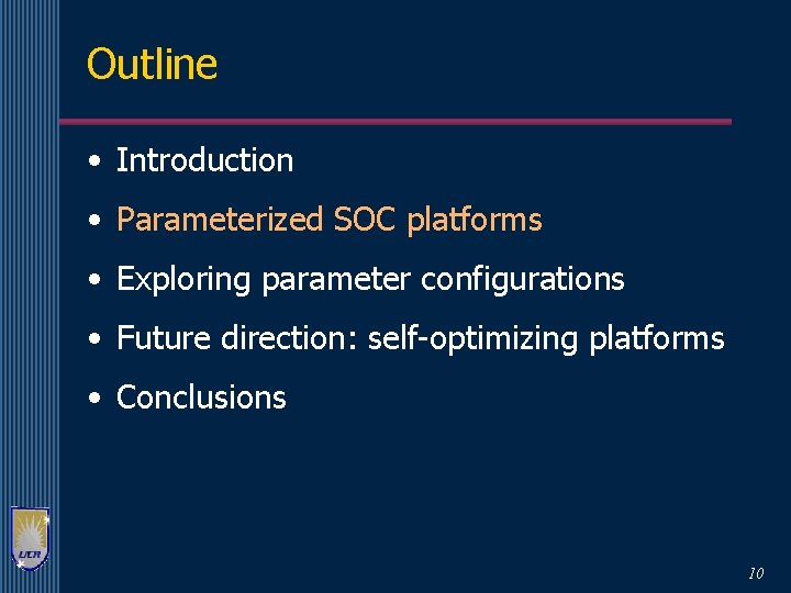 Outline • Introduction • Parameterized SOC platforms • Exploring parameter configurations • Future direction: