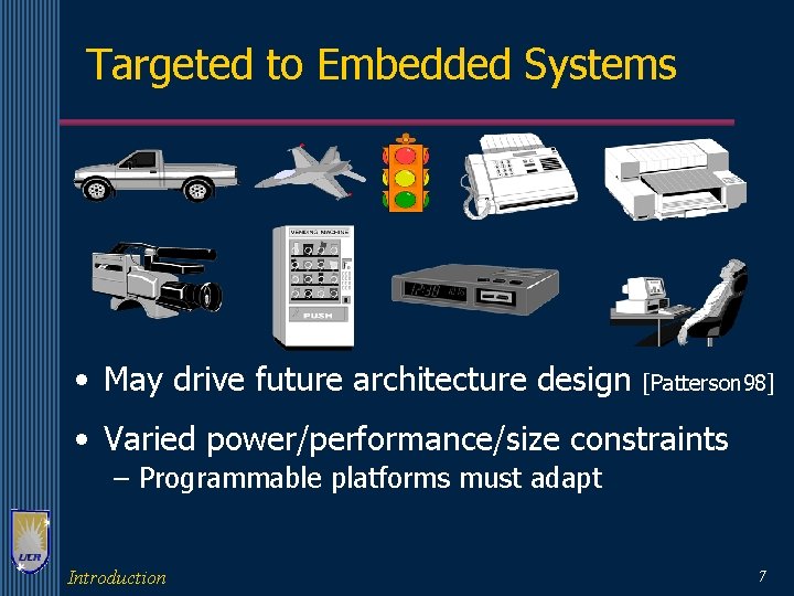 Targeted to Embedded Systems • May drive future architecture design [Patterson 98] • Varied