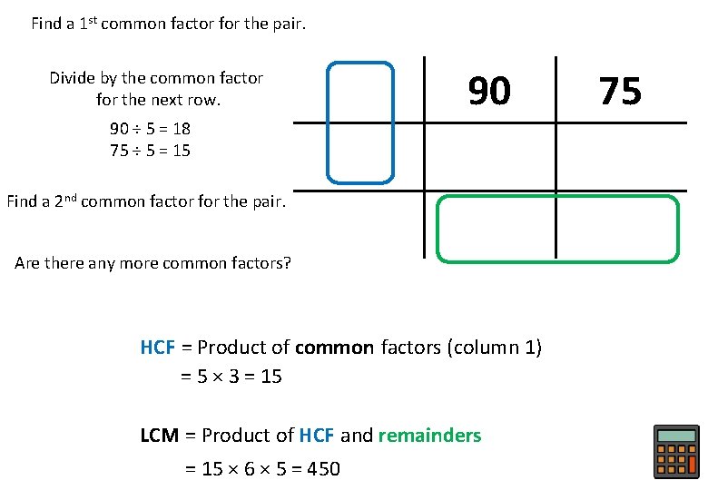 Find a 1 st common factor for the pair. Divide by the common factor