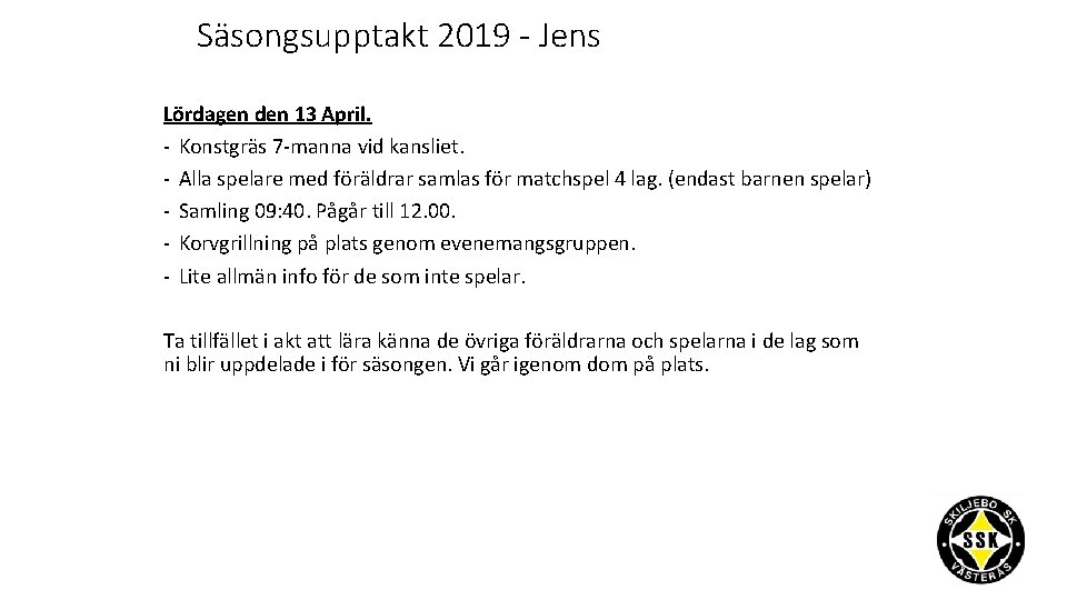 Säsongsupptakt 2019 - Jens Lördagen den 13 April. - Konstgräs 7 -manna vid kansliet.