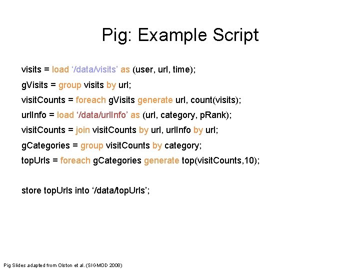 Pig: Example Script visits = load ‘/data/visits’ as (user, url, time); g. Visits =