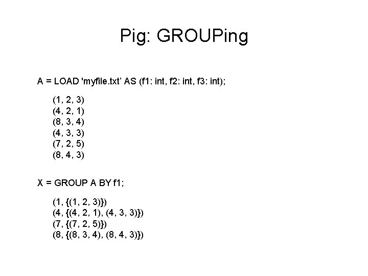 Pig: GROUPing A = LOAD 'myfile. txt’ AS (f 1: int, f 2: int,
