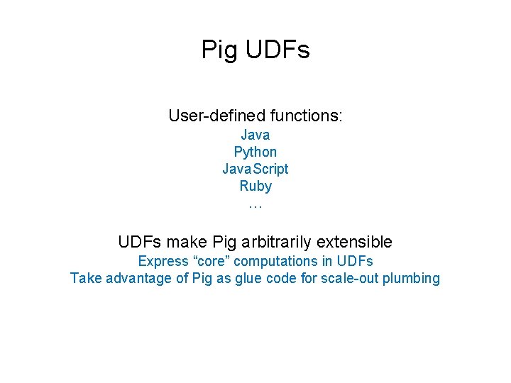 Pig UDFs User-defined functions: Java Python Java. Script Ruby … UDFs make Pig arbitrarily