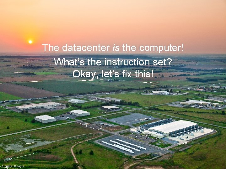 The datacenter is the computer! What’s the instruction set? Okay, let’s fix this! Source: