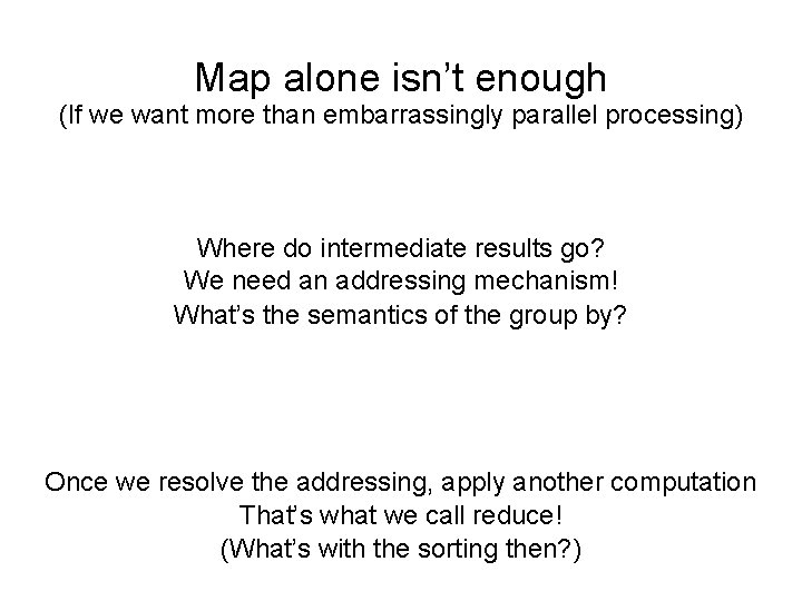 Map alone isn’t enough (If we want more than embarrassingly parallel processing) Where do