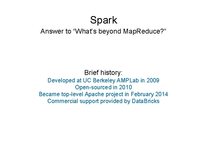 Spark Answer to “What’s beyond Map. Reduce? ” Brief history: Developed at UC Berkeley