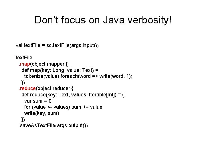 Don’t focus on Java verbosity! val text. File = sc. text. File(args. input()) text.