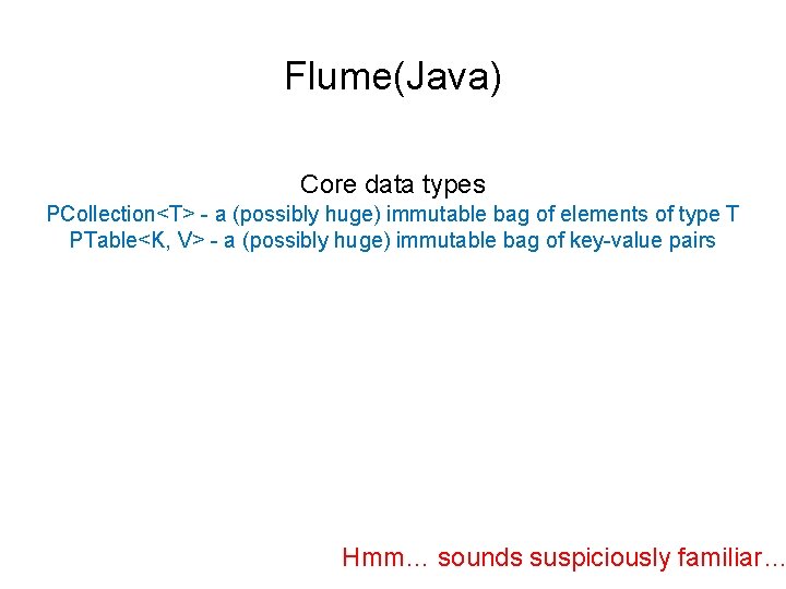 Flume(Java) Core data types PCollection<T> - a (possibly huge) immutable bag of elements of