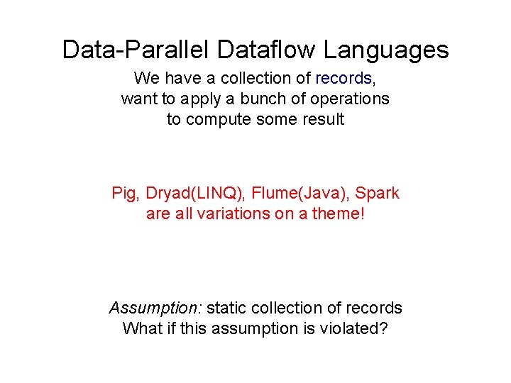 Data-Parallel Dataflow Languages We have a collection of records, want to apply a bunch