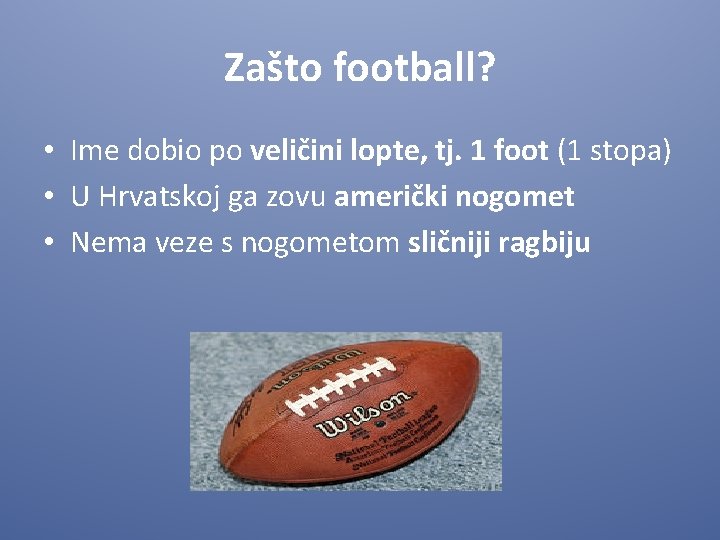 Zašto football? • Ime dobio po veličini lopte, tj. 1 foot (1 stopa) •