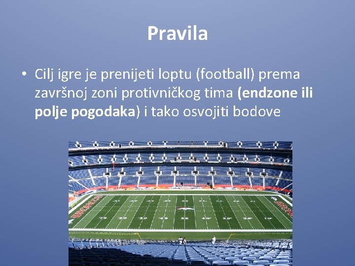 Pravila • Cilj igre je prenijeti loptu (football) prema završnoj zoni protivničkog tima (endzone