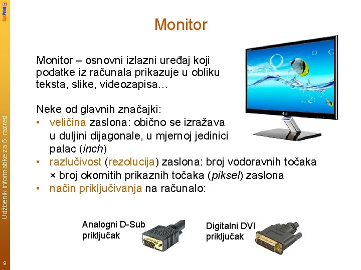 Monitor Udžbenik informatike za 5. razred Monitor – osnovni izlazni uređaj koji podatke iz