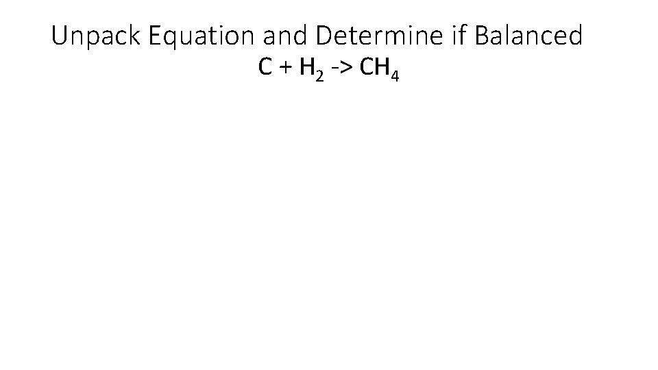 Unpack Equation and Determine if Balanced C + H 2 -> CH 4 