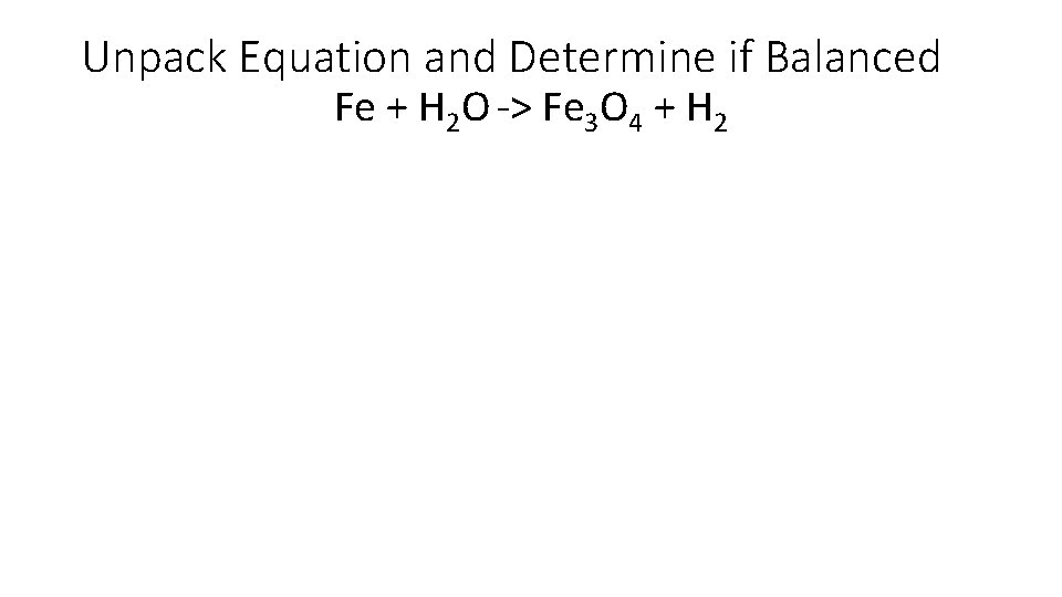 Unpack Equation and Determine if Balanced Fe + H 2 O -> Fe 3