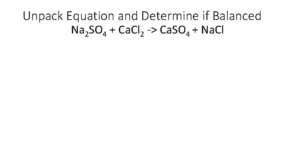 Unpack Equation and Determine if Balanced Na 2 SO 4 + Ca. Cl 2