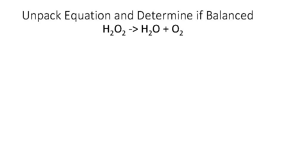 Unpack Equation and Determine if Balanced H 2 O 2 -> H 2 O