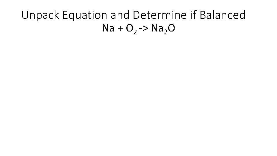 Unpack Equation and Determine if Balanced Na + O 2 -> Na 2 O