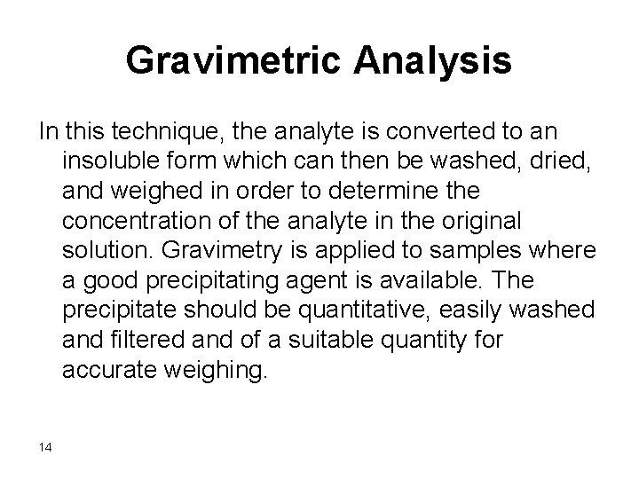 Gravimetric Analysis In this technique, the analyte is converted to an insoluble form which